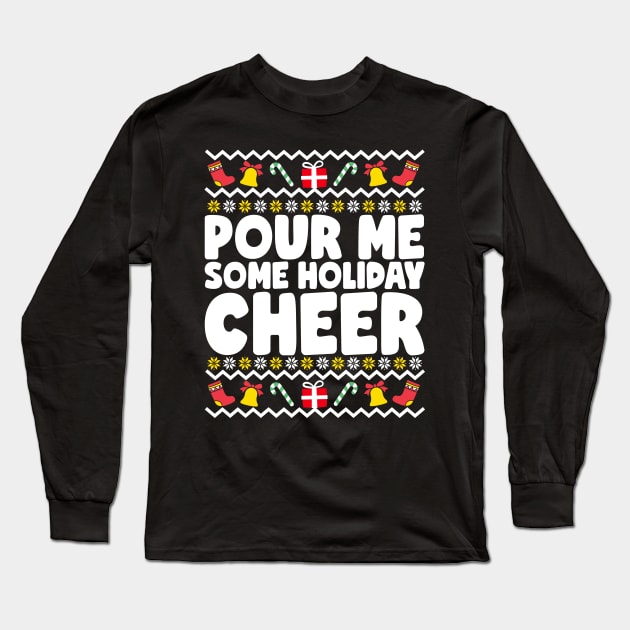 Pour Me Some Holiday Cheer Ugly Christmas Long Sleeve T-Shirt by thingsandthings